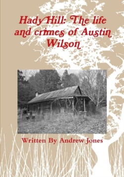 Hady Hill: the Life and Crimes of Austin Wilson