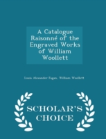 Catalogue Raisonne of the Engraved Works of William Woollett - Scholar's Choice Edition