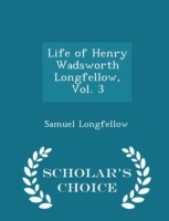 Life of Henry Wadsworth Longfellow, Vol. 3 - Scholar's Choice Edition