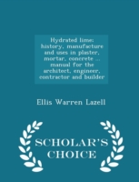 Hydrated Lime; History, Manufacture and Uses in Plaster, Mortar, Concrete ... Manual for the Architect, Engineer, Contractor and Builder - Scholar's Choice Edition