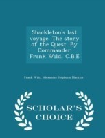 Shackleton's Last Voyage. the Story of the Quest. by Commander Frank Wild, C.B.E - Scholar's Choice Edition
