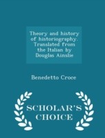 Theory and History of Historiography. Translated from the Italian by Douglas Ainslie - Scholar's Choice Edition
