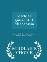 Machine Guns. PT. I. Mechanism - Scholar's Choice Edition