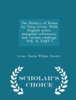 History of Rome by Titus Livius. with English Notes, Marginal References, and Various Readings. Vol. II, Part I - Scholar's Choice Edition