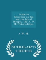 Guide to Sheerness-On-Sea and the Isle of Sheppey. [By A. W. M.] Third Edition. - Scholar's Choice Edition