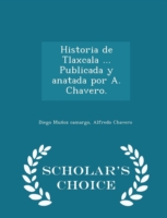 Historia de Tlaxcala ... Publicada y Anatada Por A. Chavero. - Scholar's Choice Edition