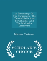 Dictionary of the Targumim, the Talmud Babli and Yerushalmi, and the Midrashic Literature - Scholar's Choice Edition