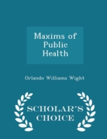 Maxims of Public Health - Scholar's Choice Edition