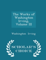 Works of Washington Irving, Volume III - Scholar's Choice Edition