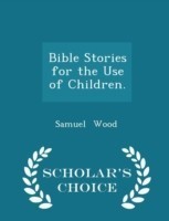 Bible Stories for the Use of Children. - Scholar's Choice Edition