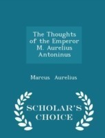 Thoughts of the Emperor M. Aurelius Antoninus - Scholar's Choice Edition
