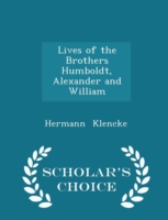 Lives of the Brothers Humboldt, Alexander and William - Scholar's Choice Edition