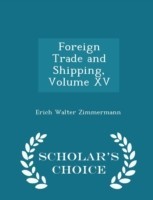 Foreign Trade and Shipping, Volume XV - Scholar's Choice Edition