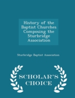 History of the Baptist Churches Composing the Sturbridge Association - Scholar's Choice Edition
