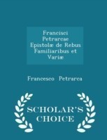 Francisci Petrarcae Epistolae de Rebus Familiaribus Et Variae - Scholar's Choice Edition