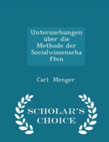 Untersuchungen Uber Die Methode Der Socialwissenschaften - Scholar's Choice Edition