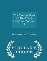 Sketch Book of Geoffrey Crayon, Volume I - Scholar's Choice Edition