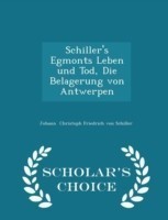 Schiller's Egmonts Leben Und Tod, Die Belagerung Von Antwerpen - Scholar's Choice Edition