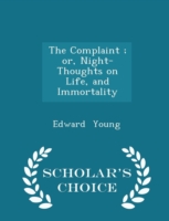 Complaint; Or, Night-Thoughts on Life, and Immortality - Scholar's Choice Edition