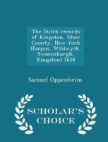 Dutch Records of Kingston, Ulser County, New York (Esopus, Wildwyck, Swanenburgh, Kingston) 1658 - Scholar's Choice Edition