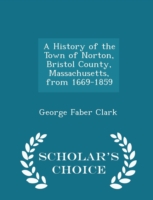 History of the Town of Norton, Bristol County, Massachusetts, from 1669-1859 - Scholar's Choice Edition