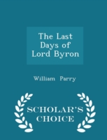 Last Days of Lord Byron - Scholar's Choice Edition