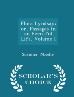 Flora Lyndsay; Or, Passages in an Eventful Life, Volume I - Scholar's Choice Edition