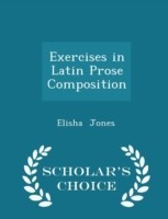 Exercises in Latin Prose Composition - Scholar's Choice Edition