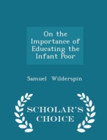 On the Importance of Educating the Infant Poor - Scholar's Choice Edition