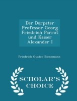 Dorpater Professor Georg Friedrich Parrot Und Kaiser Alexander I - Scholar's Choice Edition