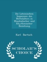 Lateinischen Sequenzen Des Mittelalters in Musikalischer Und Rhythmischer Beziehung - Scholar's Choice Edition
