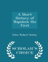 Short History of Napoleon the First - Scholar's Choice Edition