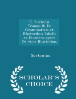 C. Suetonii Tranquilli de Grammaticis Et Rhetoribus Libelli Ex Eiusdem Opere de Viris Illustribus - Scholar's Choice Edition