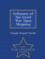 Influence of the Great War Upon Shipping - War College Series