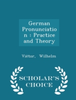 German Pronunciation Practice and Theory - Scholar's Choice Edition