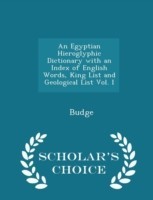Egyptian Hieroglyphic Dictionary with an Index of English Words, King List and Geological List Vol. I - Scholar's Choice Edition