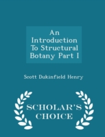 Introduction to Structural Botany Part I - Scholar's Choice Edition