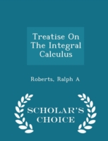 Treatise on the Integral Calculus - Scholar's Choice Edition