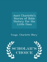 Aunt Charlotte's Stories of Bible History for the Little Ones - Scholar's Choice Edition