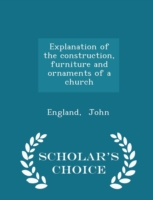 Explanation of the Construction, Furniture and Ornaments of a Church - Scholar's Choice Edition