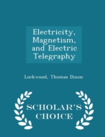 Electricity, Magnetism, and Electric Telegraphy - Scholar's Choice Edition