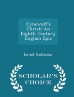 Cynewulf's Christ; An Eighth Century English Epic - Scholar's Choice Edition