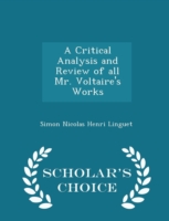Critical Analysis and Review of All Mr. Voltaire's Works - Scholar's Choice Edition