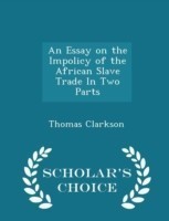 Essay on the Impolicy of the African Slave Trade in Two Parts - Scholar's Choice Edition