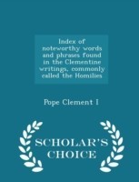 Index of Noteworthy Words and Phrases Found in the Clementine Writings, Commonly Called the Homilies - Scholar's Choice Edition