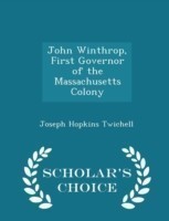 John Winthrop, First Governor of the Massachusetts Colony - Scholar's Choice Edition