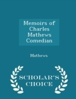 Memoirs of Charles Mathews Comedian - Scholar's Choice Edition