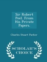 Sir Robert Peel. from His Private Papers. - Scholar's Choice Edition