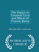 Essays or Counsels Civil and Moral of Francis Bacon - Scholar's Choice Edition