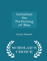 Initiation the Perfecting of Man - Scholar's Choice Edition